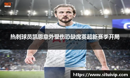 热刺球员凯恩意外受伤恐缺席英超新赛季开局