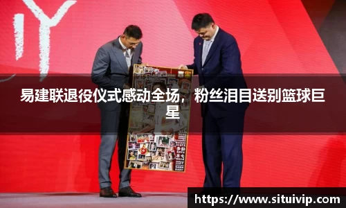 易建联退役仪式感动全场，粉丝泪目送别篮球巨星