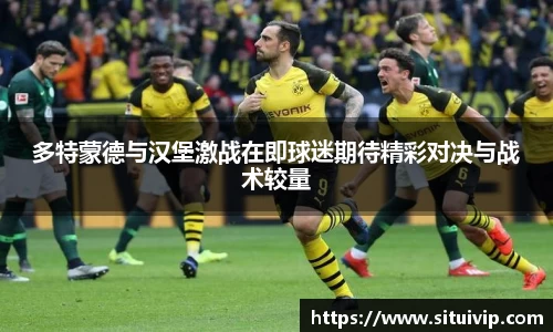 多特蒙德与汉堡激战在即球迷期待精彩对决与战术较量