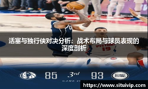 活塞与独行侠对决分析：战术布局与球员表现的深度剖析